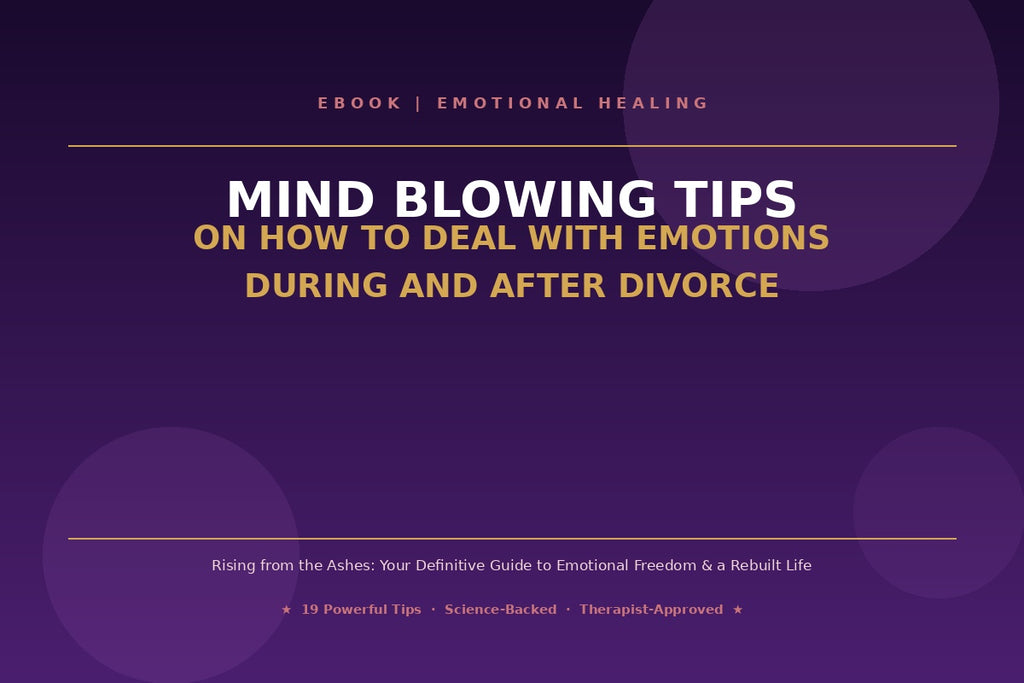 MIND BLOWING TIPS ON HOW TO DEAL WITH EMOTIONS DURING AND AFTER DIVORCE